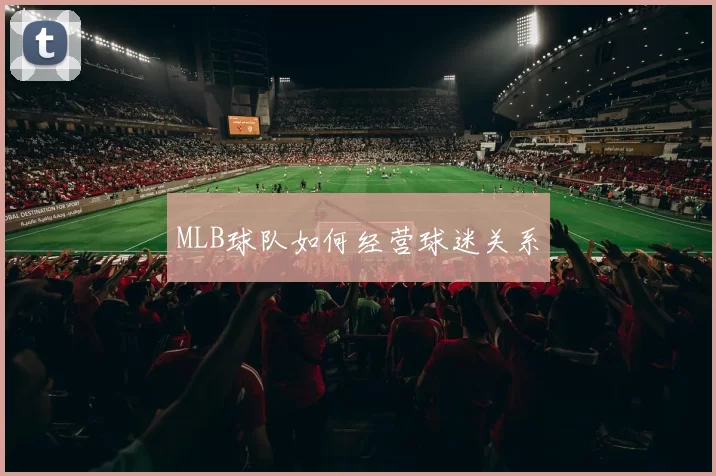 MLB球队如何经营球迷关系