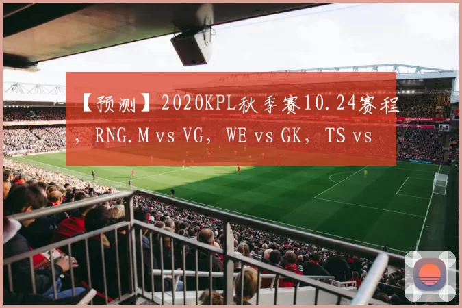 【预测】2020KPL秋季赛10.24赛程，RNG.M vs VG，WE vs GK，TS vs RW