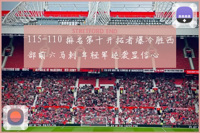 115-110 排名第十开拓者爆冷胜西部前六马刺 年轻军逆袭显信心