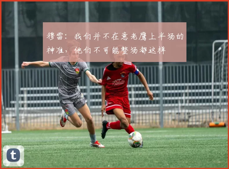 穆雷：我们并不在意老鹰上半场的神准，他们不可能整场都这样