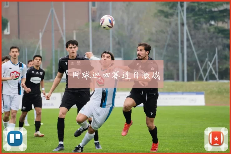 网球巡回赛连日激战