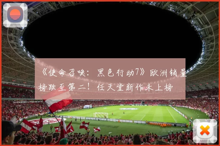 《使命召唤：黑色行动7》欧洲销量榜跌至第二！任天堂新作未上榜