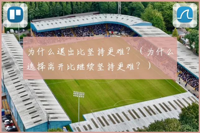 为什么退出比坚持更难？（为什么选择离开比继续坚持更难？）